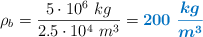 \rho_b = \frac{5\cdot 10^6\ kg}{2.5\cdot 10^4\ m^3} = \color[RGB]{0,112,192}{\bm{200\ \frac{kg}{m^3}}}