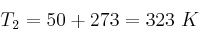 T_2 = 50 + 273 = 323\ K