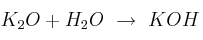 K_2O + H_2O\ \to\ KOH