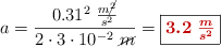 a = \frac{0.31^2\ \frac{m\cancel{^2}}{s^2}}{2\cdot 3\cdot 10^{-2}\ \cancel{m}} = \fbox{\color[RGB]{192,0,0}{\bm{3.2\ \frac{m}{s^2}}}}