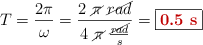 T = \frac{2\pi}{\omega}  = \frac{2\ \cancel{\pi}\ \cancel{rad}}{4\ \cancel{\pi}\ \frac{\cancel{rad}}{s}} = \fbox{\color[RGB]{192,0,0}{\bf 0.5\ s}}