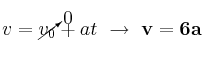 v = \cancelto{0}{v_0} + at\ \to\ \bf v = 6a