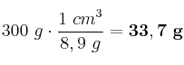 300\ g\cdot \frac{1\ cm^3}{8,9\ g} = \bf 33,7\ g