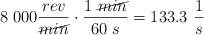 8\ 000\frac{rev}{\cancel{min}}\cdot \frac{1\ \cancel{min}}{60\ s} = 133.3\ \frac{1}{s}