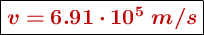 \fbox{\color[RGB]{192,0,0}{\bm{v = 6.91\cdot 10^5\ m/s}}}