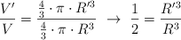 \frac{V^{\prime}}{V} = \frac{\frac{4}{3}\cdot \pi\cdot R^{\prime}^3}{\frac{4}{3}\cdot \pi\cdot R^3}\ \to\ \frac{1}{2} = \frac{R^{\prime}^3}{R^3}