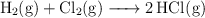 \ce{H2(g) + Cl2(g) -> 2HCl(g)}
