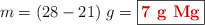 m = (28 - 21)\ g = \fbox{\color[RGB]{192,0,0}{\bf 7\ g\ \ce{Mg}}}