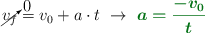 \cancelto{0}{v_f} = v_0 + a\cdot t\ \to\ \color[RGB]{2,112,20}{\bm{a = \frac{-v_0}{t}}}