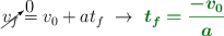 \cancelto{0}{v_f} = v_0 + at_f\ \to\ \color[RGB]{2,112,20}{\bm{t_f = \frac{-v_0}{a}}}