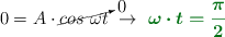 0 = A\cdot \cancelto{0}{cos\ \omega t}\ \to\ \color[RGB]{2,112,20}{\bm{\omega\cdot t = \frac{\pi}{2}}}
