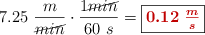 7.25\ \frac{m}{\cancel{min}}\cdot \frac{1\cancel{min}}{60\ s} = \fbox{\color[RGB]{192,0,0}{\bm{0.12\ \frac{m}{s}}}}