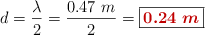 d = \frac{\lambda}{2} = \frac{0.47\ m}{2} = \fbox{\color[RGB]{192,0,0}{\bm{0.24\ m}}}