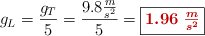 g_L = \frac{g_T}{5} = \frac{9.8\frac{m}{s^2}}{5} = \fbox{\color[RGB]{192,0,0}{\bm{1.96\ \frac{m}{s^2}}}}