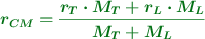 \color[RGB]{2,112,20}{\bm{r_{CM} = \frac{r_T\cdot M_T + r_L\cdot M_L}{M_T + M_L}}}