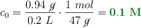 c_0 = \frac{0.94\ \cancel{g}}{0.2\ L}\cdot \frac{1\ mol}{47\ \cancel{g}} = \color[RGB]{2,112,20}{\bf 0.1\ M}}