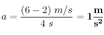 a = \frac{(6 - 2)\ m/s}{4\ s} = \bf 1\frac{m}{s^2}