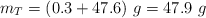 m_T = (0.3 + 47.6)\ g = 47.9\ g