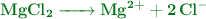 \color[RGB]{2,112,20}{\textbf{\ce{MgCl2 -> Mg^2+ + 2Cl^-}}}