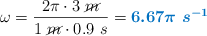 \omega = \frac{2\pi\cdot 3\ \cancel{m}}{1\ \cancel{m}\cdot 0.9\ s} = \color[RGB]{0,112,192}{\bm{6.67\pi\ s^{-1}}}