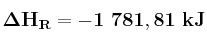 \bf \Delta H_R = -1\ 781,81\ kJ