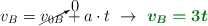 v_B = \cancelto{0}{v_{0B}} + a\cdot t\ \to\ \color[RGB]{2,112,20}{\bm{v_B = 3t}}