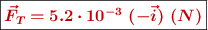 \fbox{\color[RGB]{192,0,0}{\bm{\vec{F}_T = 5.2\cdot 10^{-3}\ (-\vec i)\ (N)}}}
