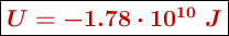 \fbox{\color[RGB]{192,0,0}{\bm{U = -1.78\cdot 10^{10}\ J}}}