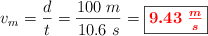v_m = \frac{d}{t} = \frac{100\ m}{10.6\ s} = \fbox{\color{red}{\bm{9.43\ \frac{m}{s}}}}