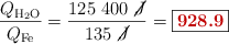 \frac{Q_{\ce{H2O}}}{Q_{\ce{Fe}}} = \frac{125\ 400\ \cancel{J}}{135\ \cancel{J}} =\fbox{\color[RGB]{192,0,0}{\bf 928.9}}