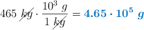 465\ \cancel{kg}\cdot \frac{10^3\ g}{1\ \cancel{kg}} = \color[RGB]{0,112,192}{\bm{4.65\cdot 10^5\ g}}
