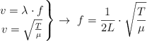 \left v = \lambda\cdot f \atop v = \sqrt{\frac{T}{\mu}} \right \} \to\ f = \frac{1}{2L}\cdot \sqrt{\frac{T}{\mu}}