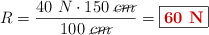 R = \frac{40\ N\cdot 150\ \cancel{cm}}{100\ \cancel{cm}} = \fbox{\color[RGB]{192,0,0}{\bf 60\ N}}