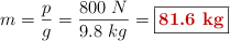 m = \frac{p}{g} = \frac{800\ N}{9.8\ kg} = \fbox{\color[RGB]{192,0,0}{\bf 81.6\ kg}}