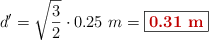 d^{\prime} = \sqrt{\frac{3}{2}}\cdot 0.25\ m = \fbox{\color[RGB]{192,0,0}{\bf 0.31\ m}}