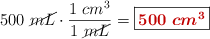 500\ \cancel{mL}\cdot \frac{1\ cm^3}{1\ \cancel{mL}} = \fbox{\color[RGB]{192,0,0}{\bm{500\ cm^3}}}