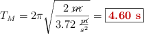 T_M = 2\pi\sqrt{\frac{2\ \cancel{m}}{3.72\ \frac{\cancel{m}}{s^2}}} = \fbox{\color[RGB]{192,0,0}{\bf 4.60\ s}}