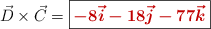 \vec D\times \vec C = \fbox{\color[RGB]{192,0,0}{\bm{-8\vec i - 18\vec j - 77\vec k}}}
