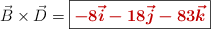 \vec B\times \vec D = \fbox{\color[RGB]{192,0,0}{\bm{-8\vec i - 18\vec j - 83\vec k}}}