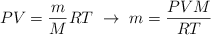 PV = \frac{m}{M}RT\ \to\ m  = \frac{PVM}{RT}