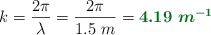 k = \frac{2\pi}{\lambda} = \frac{2\pi}{1.5\ m} = \color[RGB]{2,112,20}{\bm{4.19\ m^{-1}}}