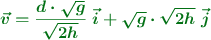 \color[RGB]{2,112,20}{\bm{\vec{v} = \frac{d\cdot \sqrt{g}}{\sqrt{2h}}\ \vec i + \sqrt{g}\cdot \sqrt{2h}\ \vec j}}