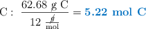 \ce{C}:\ \frac{62.68\ \text{\cancel{g}\ C}}{12\ \frac{\cancel{g}}{\text{mol}}} = \color[RGB]{0,112,192}{\textbf{5.22\ mol\ C}}