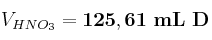 V_{HNO_3} = \bf 125,61\ mL\ D