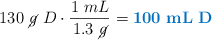 130\ \cancel{g}\ D\cdot \frac{1\ mL}{1.3\ \cancel{g}} = \color[RGB]{0,112,192}{\bf 100\ mL\ D}