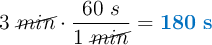 3\ \cancel{min}\cdot \frac{60\ s}{1\ \cancel{min}} = \color[RGB]{0,112,192}{\bf 180\ s}