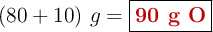 (80 + 10)\ g = \fbox{\color[RGB]{192,0,0}{\textbf{90 g O}}}