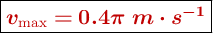 \fbox{\color[RGB]{192,0,0}{\bm{v_{\text{max}} = 0.4\pi\ m\cdot s^{-1}}}}