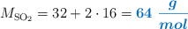 M_\ce{SO2}} = 32 + 2\cdot 16 = \color[RGB]{0,112,192}{\bm{64\ \frac{g}{mol}}}