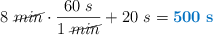 8\ \cancel{min}\cdot \frac{60\ s}{1\ \cancel{min}} + 20\ s = \color[RGB]{0,112,192}{\bf 500\ s}